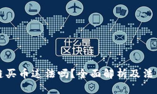 区块链买币违法吗？全面解析及法律风险