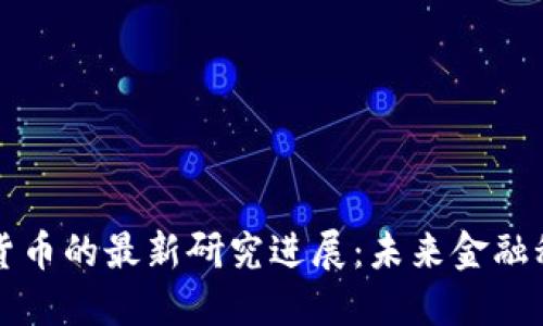 区块链数字货币的最新研究进展：未来金融科技的风向标