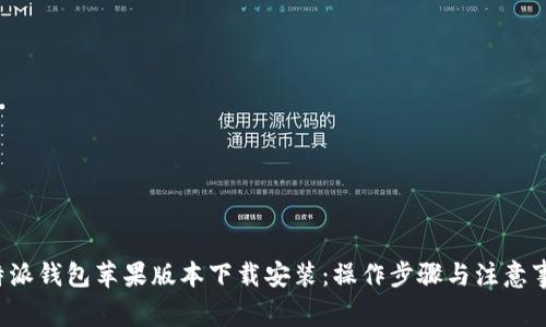 b特派钱包苹果版本下载安装：操作步骤与注意事项