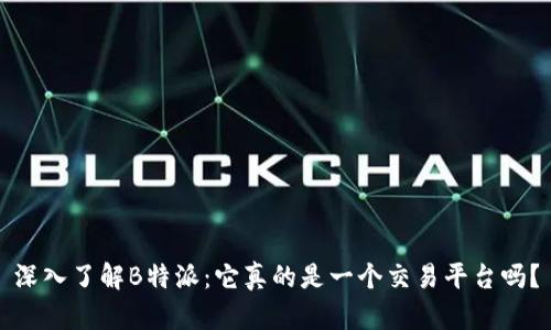 深入了解B特派：它真的是一个交易平台吗？