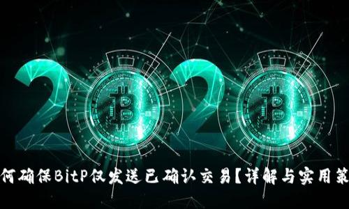 如何确保BitP仅发送已确认交易？详解与实用策略