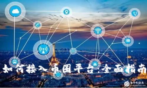 区块链开发如何接入币圈平台：全面指南与实用技巧