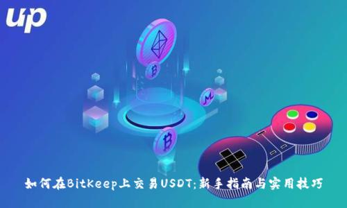 如何在BitKeep上交易USDT：新手指南与实用技巧