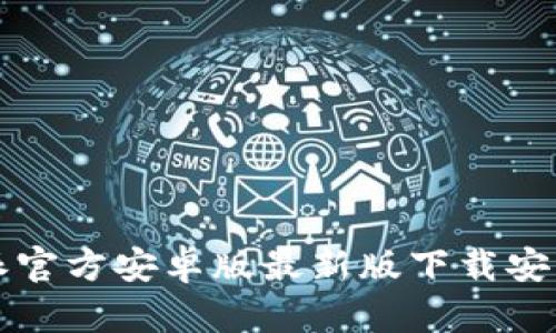 比特派官方安卓版最新版下载安装指南