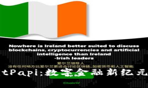 全面解析BitPapi：数字金融新纪元的先锋平台