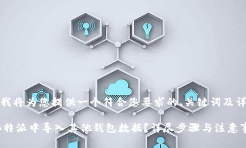 在这里，我将为您提供一个符合您要求的、关键词及详细内容。

如何在B特派中导入其他钱包数据？详尽步骤与注意事项