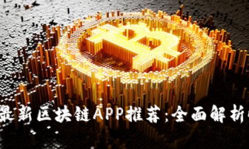 2020年国内最新区块链APP推荐：全面解析时下最热应用
