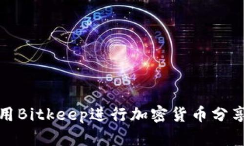 如何使用Bitkeep进行加密货币分享与管理