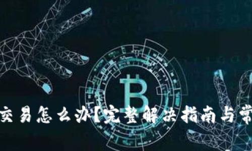 BitPie无法交易怎么办？完整解决指南与常见问题解答