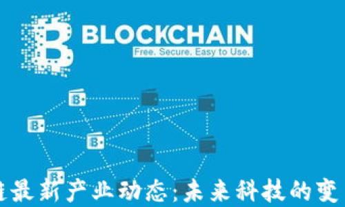 
区块链最新产业动态：未来科技的变革之路