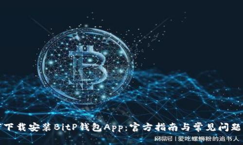 如何下载安装BitP钱包App：官方指南与常见问题解答