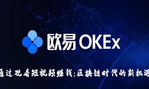 通过观看短视频赚钱：区块链时代的新机遇