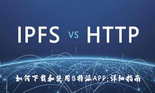 如何下载和使用B特派APP：详细指南