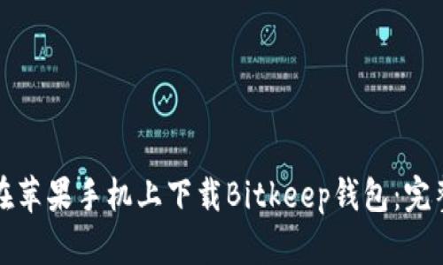 如何在苹果手机上下载Bitkeep钱包：完整指南