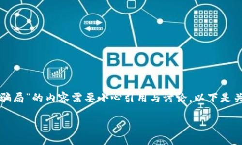 由于政策和技术快速变化，关于“比特币区块链骗局”的内容需要小心引用与讨论。以下是关于这个主题的一些初步信息和分析，供您参考。

揭开比特币区块链骗局的真相：风险与防范