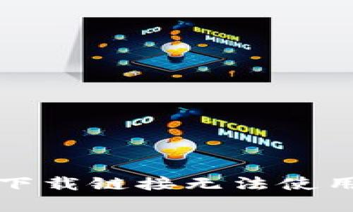 比特派安卓下载链接无法使用的解决方案