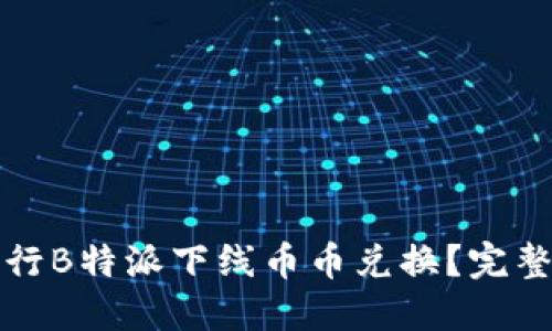 如何高效进行B特派下线币币兑换？完整指南与技巧