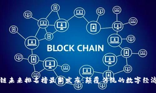 区块链未来排名榜最新发布：颠覆传统的数字经济之路