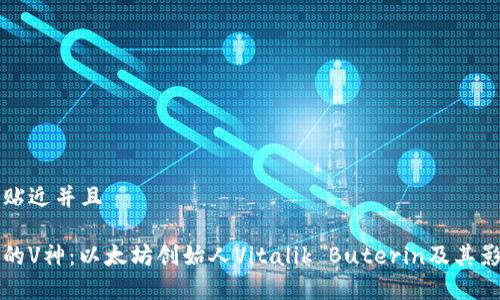 思考一个贴近并且

区块链中的V神：以太坊创始人Vitalik Buterin及其影响力分析