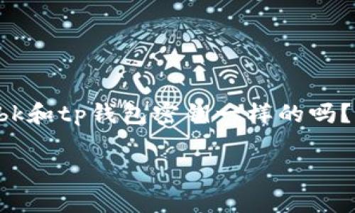 当然可以为您提供相关信息。以下是针对“bk和tp钱包密钥一样的吗？”这一主题的、关键词以及详细介绍的结构。

BK钱包与TP钱包密钥的区别解析