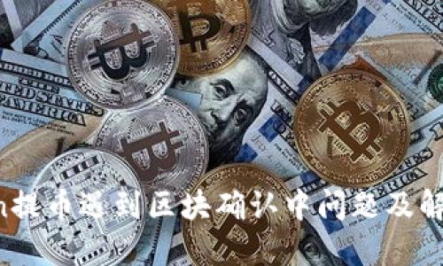 Bitcoin提币遇到区块确认中问题及解决方案