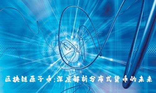 区块链原子币：深度解析分布式货币的未来