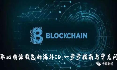 如何获取比特派钱包的海外ID：一步步指南与常见问题解答