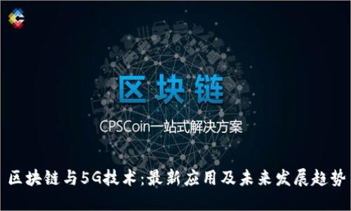 区块链与5G技术：最新应用及未来发展趋势