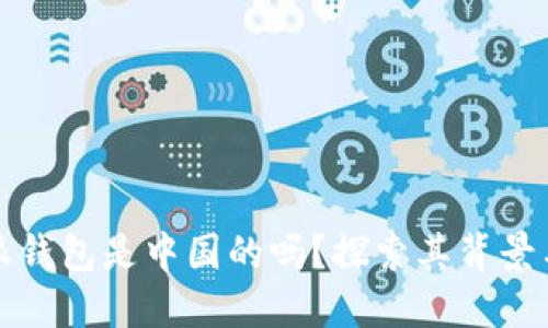 比特派钱包是中国的吗？探索其背景与发展