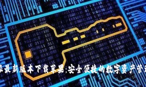 比特派最新版本下载苹果：安全便捷的数字资产管理工具