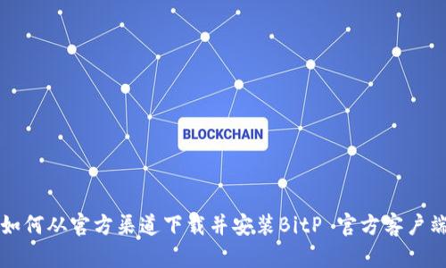 如何从官方渠道下载并安装BitP 官方客户端