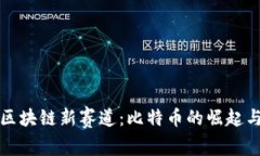 探讨区块链新赛道：比特币的崛起与未来