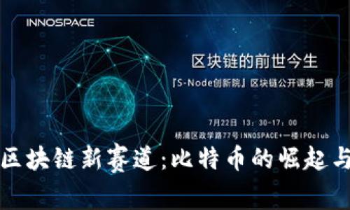探讨区块链新赛道：比特币的崛起与未来